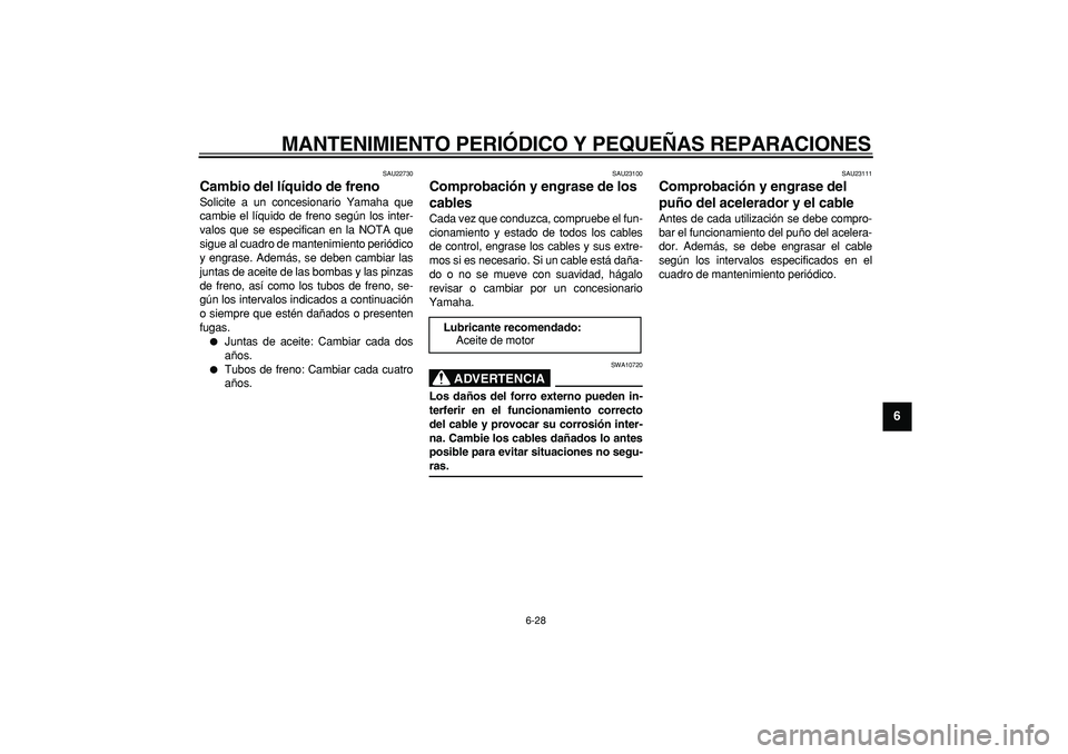 YAMAHA MAJESTY 400 2008  Manuale de Empleo (in Spanish)  
MANTENIMIENTO PERIÓDICO Y PEQUEÑAS REPARACIONES 
6-28 
2
3
4
5
67
8
9
 
SAU22730 
Cambio del líquido de freno  
Solicite a un concesionario Yamaha que
cambie el líquido de freno según los inter