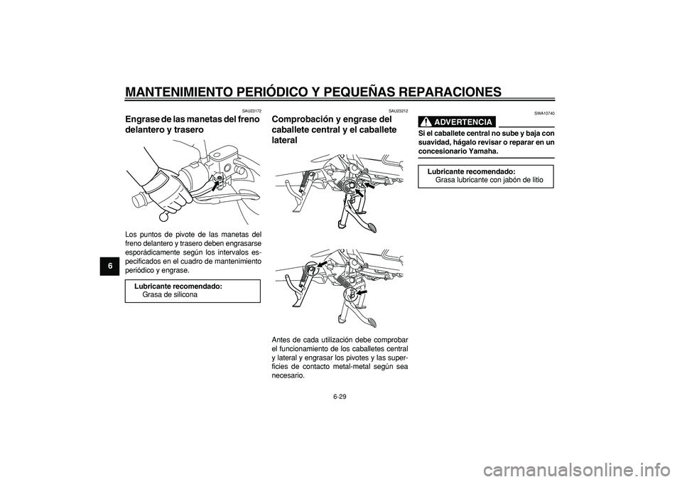 YAMAHA MAJESTY 400 2008  Manuale de Empleo (in Spanish)  
MANTENIMIENTO PERIÓDICO Y PEQUEÑAS REPARACIONES 
6-29 
1
2
3
4
5
6
7
8
9
 
SAU23172 
Engrase de las manetas del freno 
delantero y trasero  
Los puntos de pivote de las manetas del
freno delantero