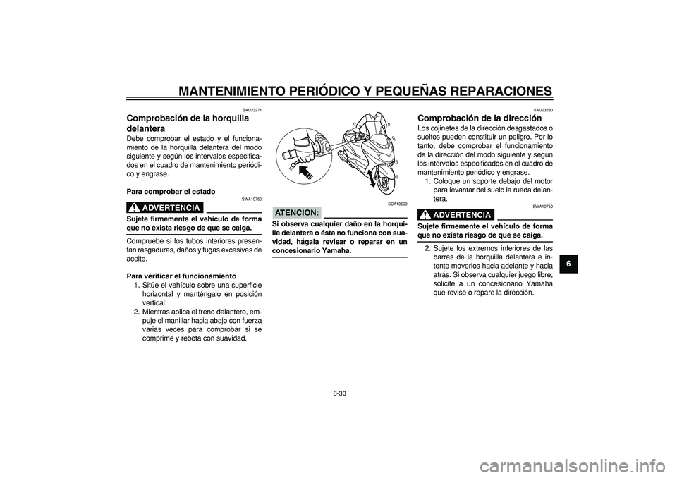 YAMAHA MAJESTY 400 2008  Manuale de Empleo (in Spanish)  
MANTENIMIENTO PERIÓDICO Y PEQUEÑAS REPARACIONES 
6-30 
2
3
4
5
67
8
9
 
SAU23271 
Comprobación de la horquilla 
delantera  
Debe comprobar el estado y el funciona-
miento de la horquilla delanter
