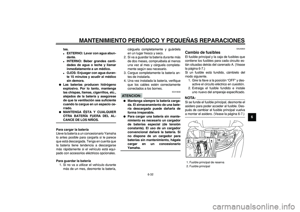 YAMAHA MAJESTY 400 2008  Manuale de Empleo (in Spanish)  
MANTENIMIENTO PERIÓDICO Y PEQUEÑAS REPARACIONES 
6-32 
2
3
4
5
67
8
9
 
tes. 
 
EXTERNO: Lavar con agua abun-
dante. 
 
INTERNO: Beber grandes canti-
dades de agua o leche y llamar
inmediatament