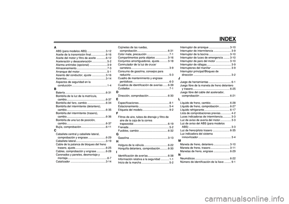 YAMAHA MAJESTY 400 2008  Manuale de Empleo (in Spanish)  
INDEX 
A 
ABS (para modelos ABS) ........................3-12
Aceite de la transmisión final ...................6-16
Aceite del motor y filtro de aceite ............6-12
Aceleración y desaceleraci