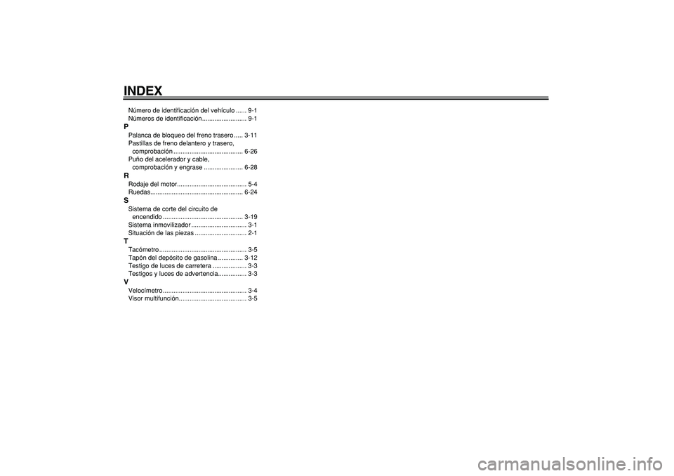 YAMAHA MAJESTY 400 2008  Manuale de Empleo (in Spanish)  
INDEX 
Número de identificación del vehículo ...... 9-1
Números de identificación......................... 9-1 
P 
Palanca de bloqueo del freno trasero ..... 3-11
Pastillas de freno delantero y
