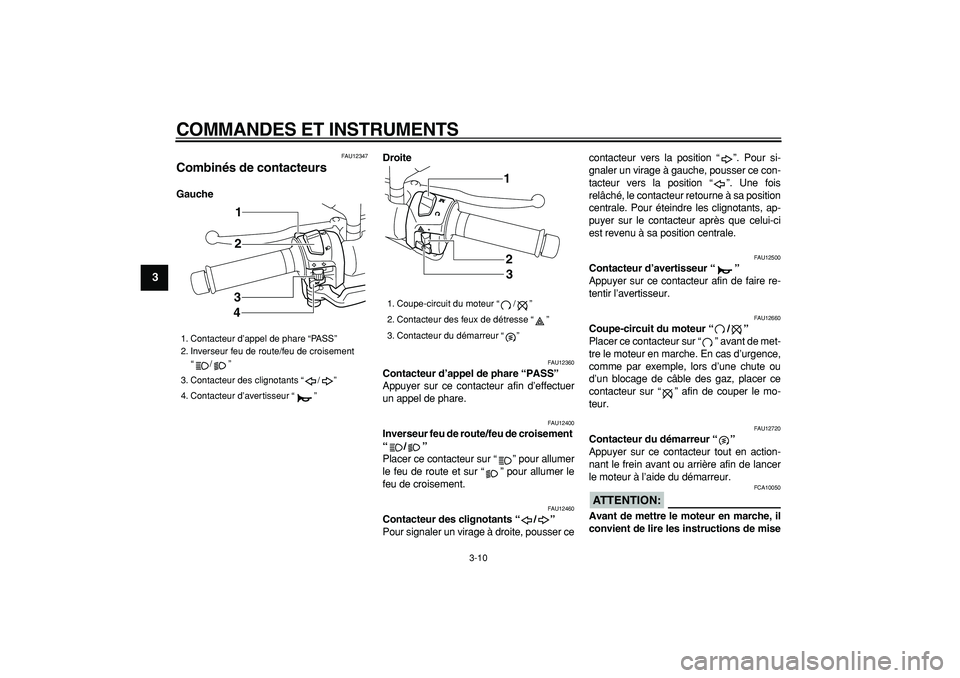 YAMAHA MAJESTY 400 2008  Notices Demploi (in French)  
COMMANDES ET INSTRUMENTS 
3-10 
1
2
3
4
5
6
7
8
9
 
FAU12347 
Combinés de contacteurs  
GaucheDroite 
FAU12360 
Contacteur d’appel de phare “PASS”   
Appuyer sur ce contacteur afin d’effect