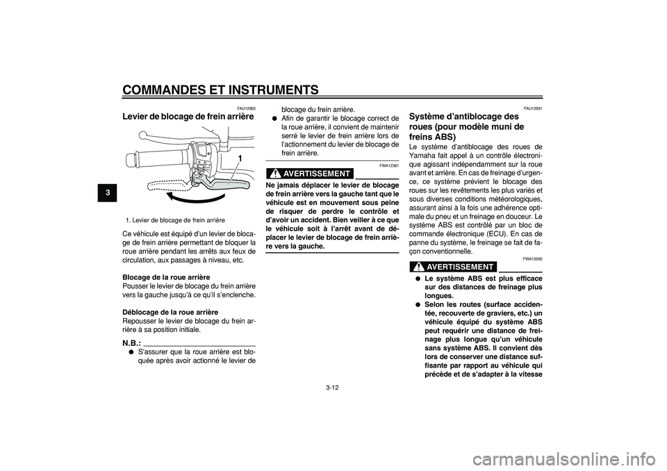 YAMAHA MAJESTY 400 2008  Notices Demploi (in French)  
COMMANDES ET INSTRUMENTS 
3-12 
1
2
3
4
5
6
7
8
9
 
FAU12962 
Levier de blocage de frein arrière  
Ce véhicule est équipé d’un levier de bloca-
ge de frein arrière permettant de bloquer la
ro