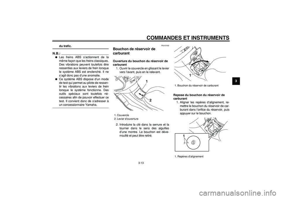 YAMAHA MAJESTY 400 2008  Notices Demploi (in French)  
COMMANDES ET INSTRUMENTS 
3-13 
2
34
5
6
7
8
9
 
du trafic.
N.B.:
 
 
Les freins ABS s’actionnent de la
même façon que les freins classiques.
Des vibrations peuvent toutefois être
ressenties a