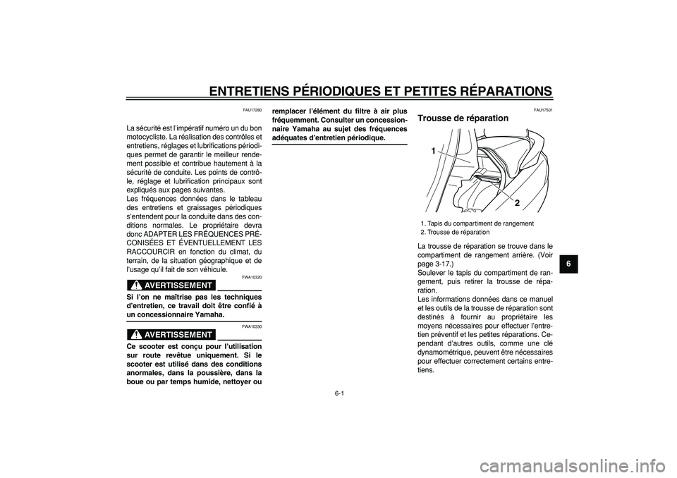 YAMAHA MAJESTY 400 2008  Notices Demploi (in French)  
6-1 
2
3
4
5
67
8
9
 
ENTRETIENS PÉRIODIQUES ET PETITES RÉPARATIONS 
FAU17280 
La sécurité est l’impératif numéro un du bon
motocycliste. La réalisation des contrôles et
entretiens, régla
