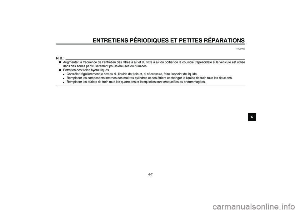 YAMAHA MAJESTY 400 2008  Notices Demploi (in French)  
ENTRETIENS PÉRIODIQUES ET PETITES RÉPARATIONS 
6-7 
2
3
4
5
67
8
9
 
FAU34490
N.B.:
 
 
Augmenter la fréquence de l’entretien des filtres à air et du filtre à air du boîtier de la courroie 
