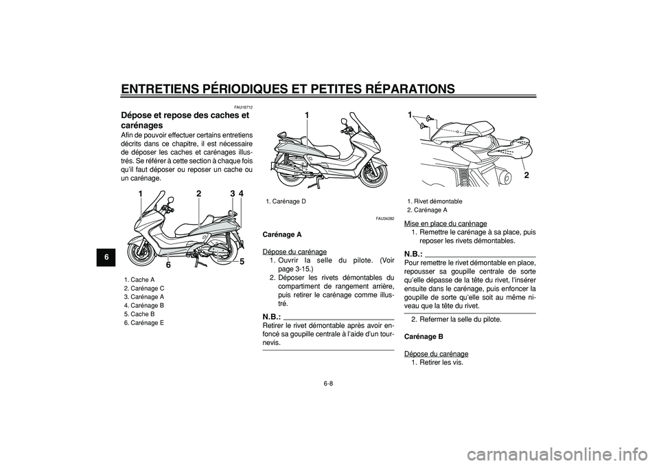 YAMAHA MAJESTY 400 2008  Notices Demploi (in French)  
ENTRETIENS PÉRIODIQUES ET PETITES RÉPARATIONS 
6-8 
1
2
3
4
5
6
7
8
9
 
FAU18712 
Dépose et repose des caches et 
carénages  
Afin de pouvoir effectuer certains entretiens
décrits dans ce chapi