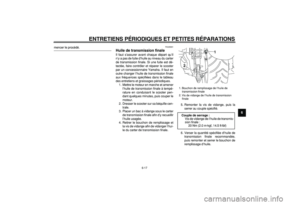 YAMAHA MAJESTY 400 2008  Notices Demploi (in French)  
ENTRETIENS PÉRIODIQUES ET PETITES RÉPARATIONS 
6-17 
2
3
4
5
67
8
9
 
mencer le procédé. 
FAU20061 
Huile de transmission finale  
Il faut s’assurer avant chaque départ qu’il
n’y a pas de
