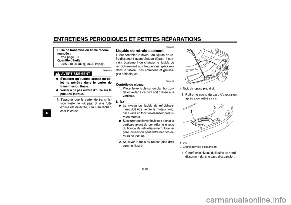 YAMAHA MAJESTY 400 2008  Notices Demploi (in French)  
ENTRETIENS PÉRIODIQUES ET PETITES RÉPARATIONS 
6-18 
1
2
3
4
5
6
7
8
9
AVERTISSEMENT
 
FWA11310 
 
S’assurer qu’aucune crasse ou ob-
jet ne pénètre dans le carter de
transmission finale. 
