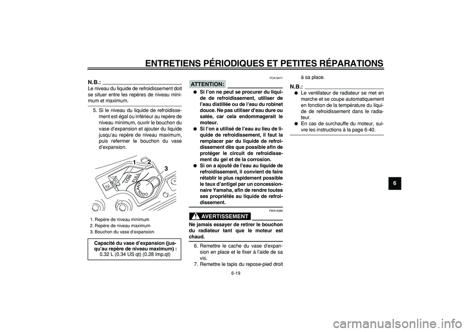 YAMAHA MAJESTY 400 2008  Notices Demploi (in French)  
ENTRETIENS PÉRIODIQUES ET PETITES RÉPARATIONS 
6-19 
2
3
4
5
67
8
9
N.B.:
 
Le niveau du liquide de refroidissement doit
se situer entre les repères de niveau mini- 
mum et maximum.
5. Si le nive