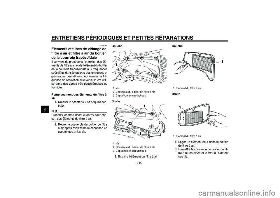 YAMAHA MAJESTY 400 2008  Notices Demploi (in French)  
ENTRETIENS PÉRIODIQUES ET PETITES RÉPARATIONS 
6-20 
1
2
3
4
5
6
7
8
9
 
FAU34204 
Éléments et tubes de vidange de 
filtre à air et filtre à air du boîtier 
de la courroie trapézoïdale  
Il