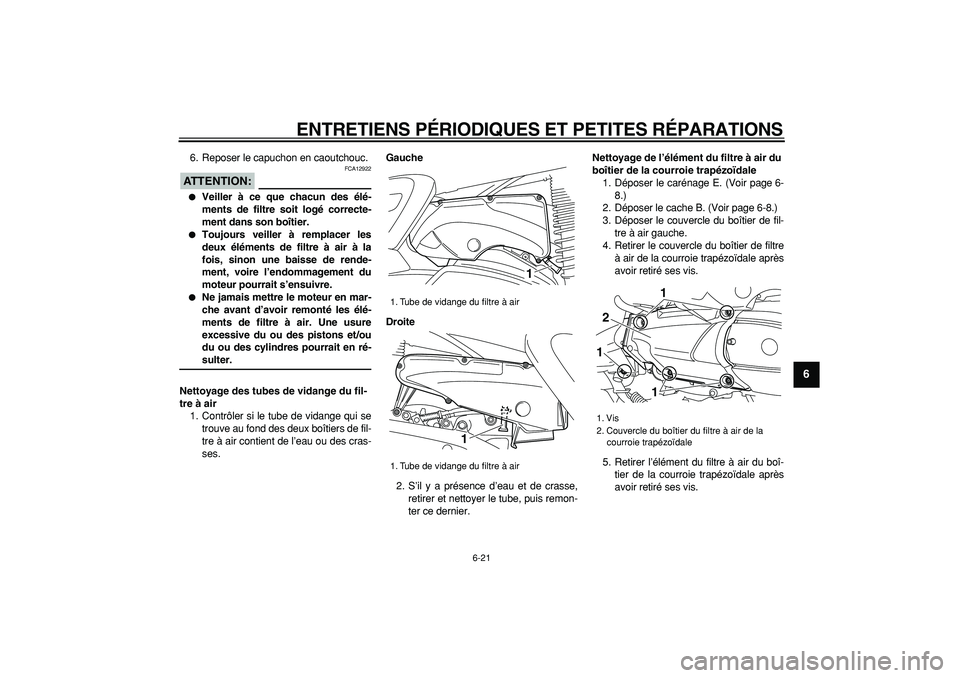 YAMAHA MAJESTY 400 2008  Notices Demploi (in French)  
ENTRETIENS PÉRIODIQUES ET PETITES RÉPARATIONS 
6-21 
2
3
4
5
67
8
9
 
6. Reposer le capuchon en caoutchouc.
ATTENTION:
 
 FCA12922 
 
Veiller à ce que chacun des élé-
ments de filtre soit log