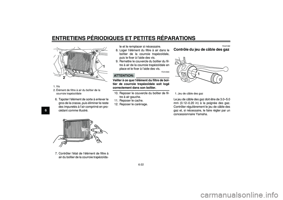 YAMAHA MAJESTY 400 2008  Notices Demploi (in French)  
ENTRETIENS PÉRIODIQUES ET PETITES RÉPARATIONS 
6-22 
1
2
3
4
5
6
7
8
9
 
6. Tapoter l’élément de sorte à enlever le
gros de la crasse, puis éliminer le reste
des impuretés à l’air compri