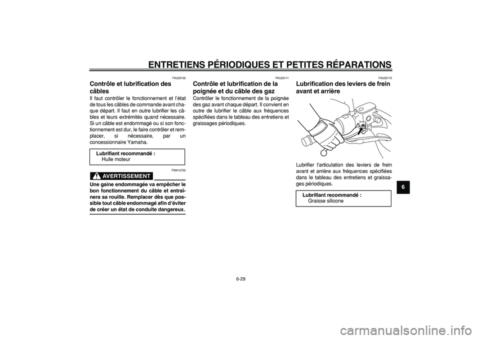 YAMAHA MAJESTY 400 2008 Notices Demploi (in French)
ENTRETIENS PÉRIODIQUES ET PETITES RÉPARATIONS
6-29
2
3
4
5
67
8
9
FAU23100
Contrôle et lubrification des
câbles
Il faut contrôler le fonctionnement et l’état
de tous les câbles de c YAMAHA MAJESTY 400 2008 Notices Demploi (in French)
ENTRETIENS PÉRIODIQUES ET PETITES RÉPARATIONS
6-29
2
3
4
5
67
8
9
FAU23100
Contrôle et lubrification des
câbles
Il faut contrôler le fonctionnement et l’état
de tous les câbles de c