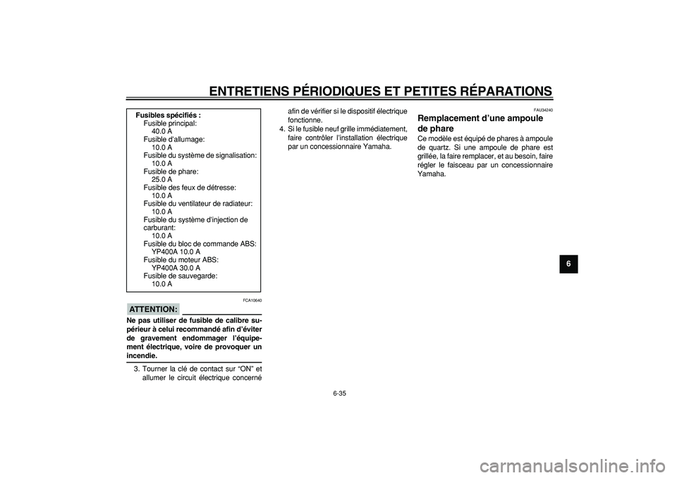 YAMAHA MAJESTY 400 2008 Notices Demploi (in French)
ENTRETIENS PÉRIODIQUES ET PETITES RÉPARATIONS
6-35
2
3
4
5
67
8
9
ATTENTION:
FCA10640
Ne pas utiliser de fusible de calibre su-
périeur à celui recommandé afin d’éviter
de gravement en YAMAHA MAJESTY 400 2008 Notices Demploi (in French)
ENTRETIENS PÉRIODIQUES ET PETITES RÉPARATIONS
6-35
2
3
4
5
67
8
9
ATTENTION:
FCA10640
Ne pas utiliser de fusible de calibre su-
périeur à celui recommandé afin d’éviter
de gravement en