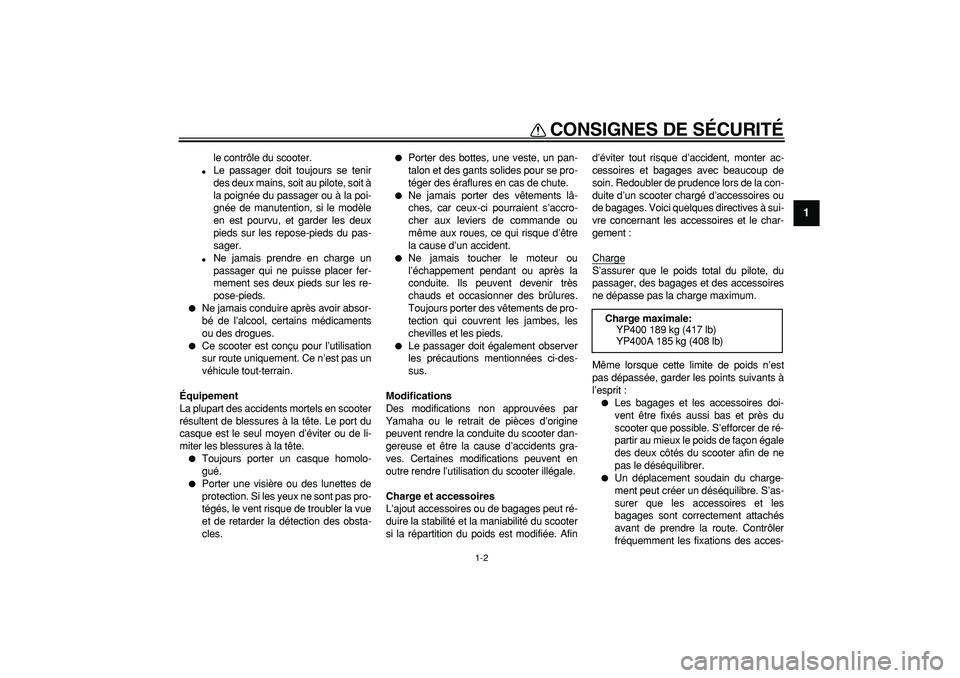 YAMAHA MAJESTY 400 2008  Notices Demploi (in French)  
CONSIGNES DE SÉCURITÉ 
1-2 
1 
le contrôle du scooter. 
 
Le passager doit toujours se tenir
des deux mains, soit au pilote, soit à
la poignée du passager ou à la poi-
gnée de manutention, s