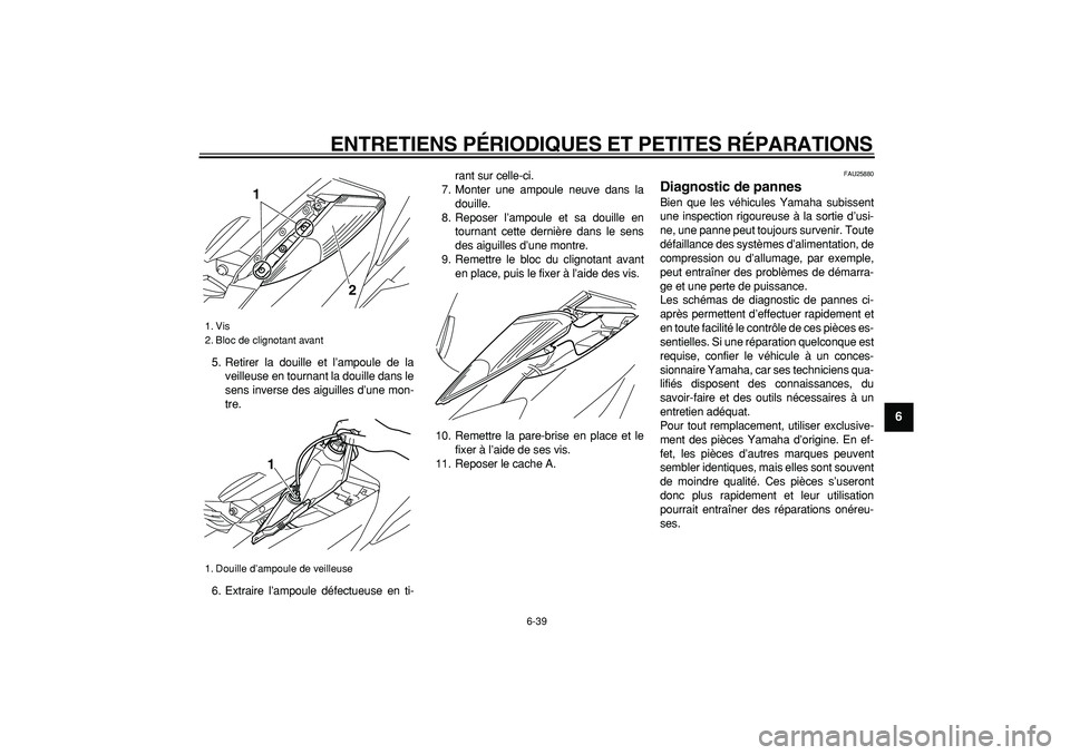 YAMAHA MAJESTY 400 2008  Notices Demploi (in French)  
ENTRETIENS PÉRIODIQUES ET PETITES RÉPARATIONS 
6-39 
2
3
4
5
67
8
9
 
5. Retirer la douille et l’ampoule de la
veilleuse en tournant la douille dans le
sens inverse des aiguilles d’une mon-
tr