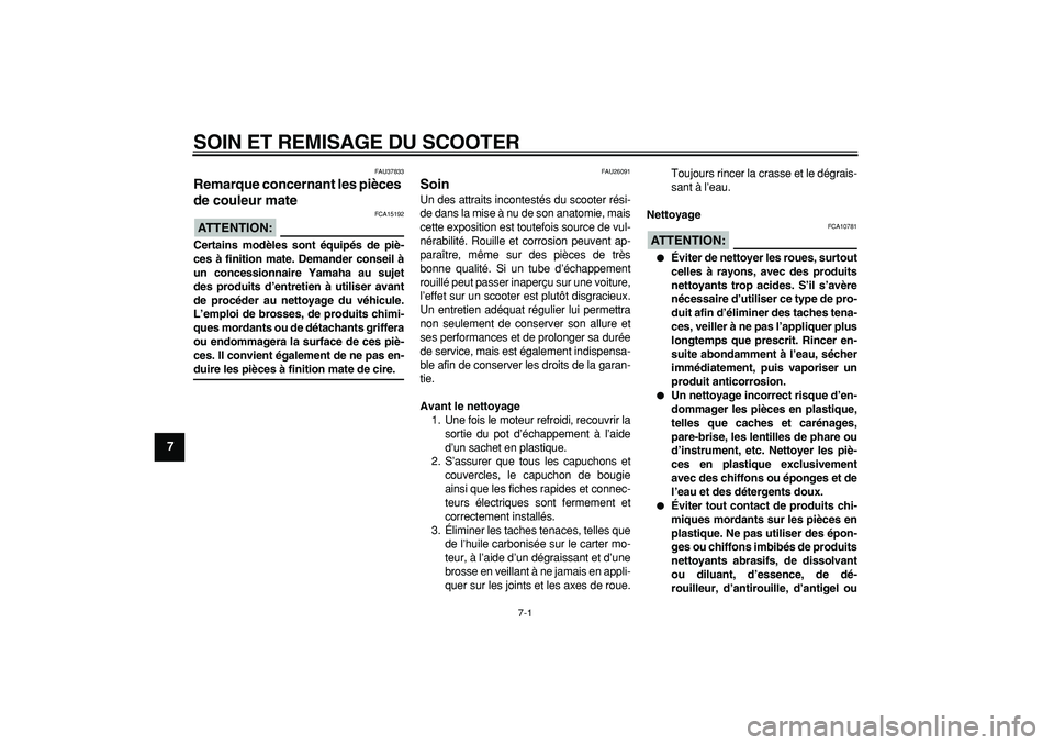YAMAHA MAJESTY 400 2008  Notices Demploi (in French)  
7-1 
1
2
3
4
5
6
7
8
9
 
SOIN ET REMISAGE DU SCOOTER 
FAU37833 
Remarque concernant les pièces 
de couleur mate 
ATTENTION:
 
 FCA15192 
Certains modèles sont équipés de piè-
ces à finition ma
