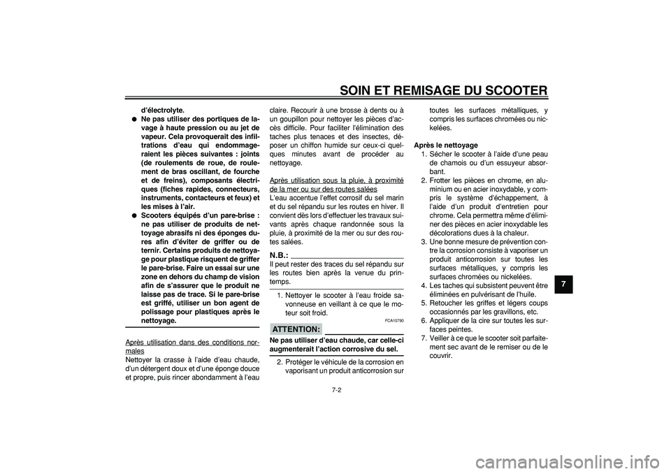 YAMAHA MAJESTY 400 2008  Notices Demploi (in French)  
SOIN ET REMISAGE DU SCOOTER 
7-2 
2
3
4
5
6
78
9
 
d’électrolyte. 
 
Ne pas utiliser des portiques de la-
vage à haute pression ou au jet de
vapeur. Cela provoquerait des infil-
trations d’ea