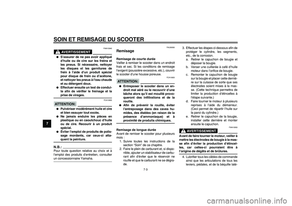 YAMAHA MAJESTY 400 2008  Notices Demploi (in French)  
SOIN ET REMISAGE DU SCOOTER 
7-3 
1
2
3
4
5
6
7
8
9
AVERTISSEMENT
 
FWA10940 
 
S’assurer de ne pas avoir appliqué
d’huile ou de cire sur les freins et
les pneus. Si nécessaire, nettoyer
les 