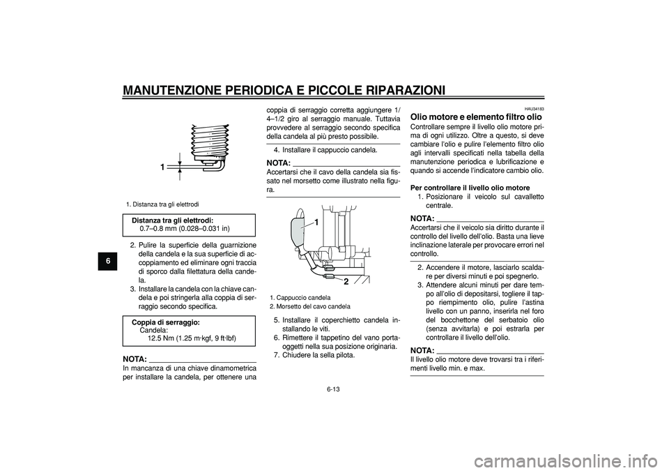 YAMAHA MAJESTY 400 2008  Manuale duso (in Italian)  
MANUTENZIONE PERIODICA E PICCOLE RIPARAZIONI
 
6-13 
1
2
3
4
5
6
7
8
9
 
2. Pulire la superficie della guarnizione
della candela e la sua superficie di ac-
coppiamento ed eliminare ogni traccia
di s