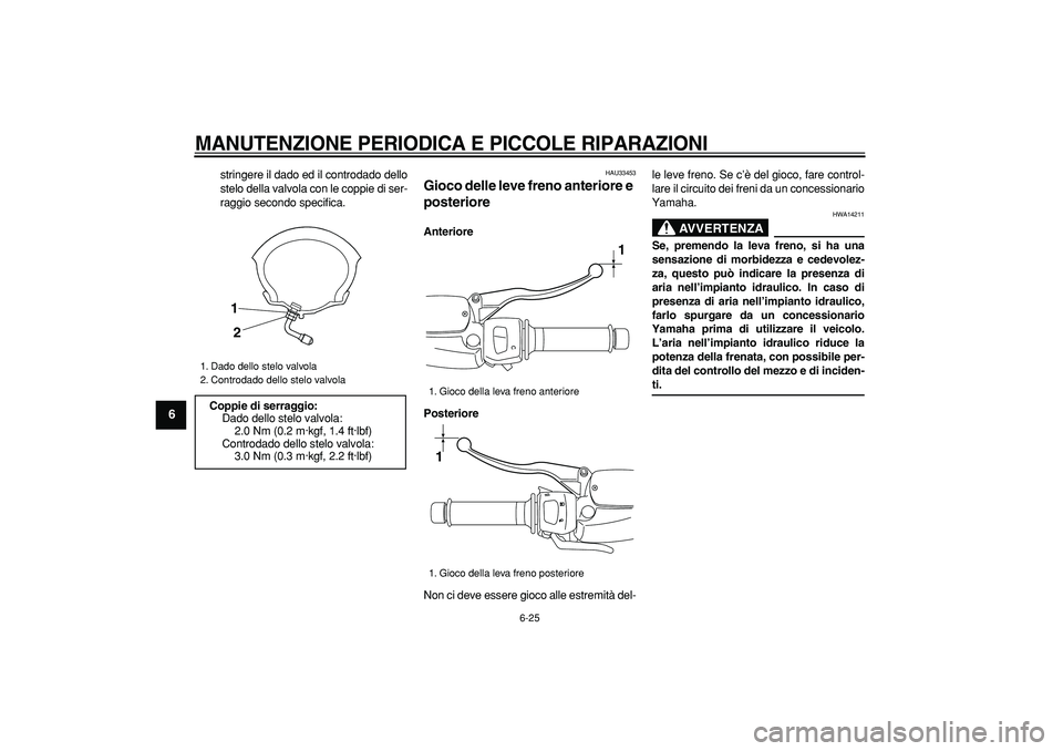 YAMAHA MAJESTY 400 2008  Manuale duso (in Italian)  
MANUTENZIONE PERIODICA E PICCOLE RIPARAZIONI
 
6-25 
1
2
3
4
5
6
7
8
9
 
stringere il dado ed il controdado dello
stelo della valvola con le coppie di ser-
raggio secondo specifica. 
HAU33453 
Gioco