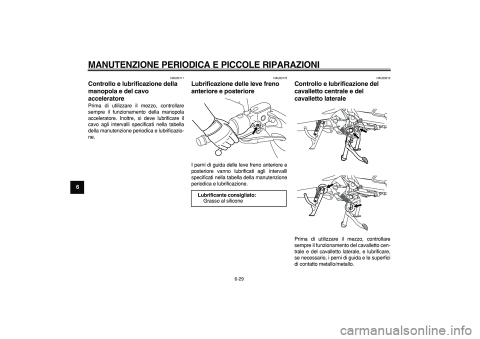 YAMAHA MAJESTY 400 2008  Manuale duso (in Italian)  
MANUTENZIONE PERIODICA E PICCOLE RIPARAZIONI
 
6-29 
1
2
3
4
5
6
7
8
9
 
HAU23111 
Controllo e lubrificazione della 
manopola e del cavo 
acceleratore  
Prima di utilizzare il mezzo, controllare
sem