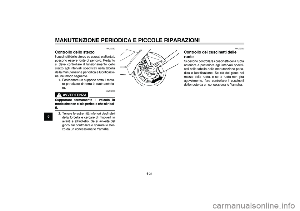 YAMAHA MAJESTY 400 2008 Manuale duso (in Italian)
MANUTENZIONE PERIODICA E PICCOLE RIPARAZIONI
6-31
1
2
3
4
5
6
7
8
9
HAU23280
Controllo dello sterzo
I cuscinetti dello sterzo se usurati o allentati,
possono essere fonte di pericolo. Pertan YAMAHA MAJESTY 400 2008 Manuale duso (in Italian)
MANUTENZIONE PERIODICA E PICCOLE RIPARAZIONI
6-31
1
2
3
4
5
6
7
8
9
HAU23280
Controllo dello sterzo
I cuscinetti dello sterzo se usurati o allentati,
possono essere fonte di pericolo. Pertan