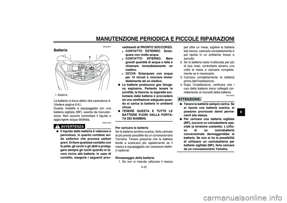 YAMAHA MAJESTY 400 2008 Manuale duso (in Italian)
MANUTENZIONE PERIODICA E PICCOLE RIPARAZIONI
6-32
2
3
4
5
67
8
9
HAU34221
Batteria
La batteria si trova dietro alla carenatura A.
(Vedere pagina 6-8.)
Questo modello è equipaggiato con una
YAMAHA MAJESTY 400 2008 Manuale duso (in Italian)
MANUTENZIONE PERIODICA E PICCOLE RIPARAZIONI
6-32
2
3
4
5
67
8
9
HAU34221
Batteria
La batteria si trova dietro alla carenatura A.
(Vedere pagina 6-8.)
Questo modello è equipaggiato con una