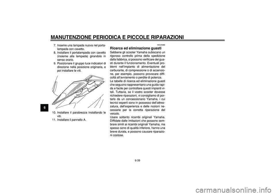 YAMAHA MAJESTY 400 2008 Manuale duso (in Italian)
MANUTENZIONE PERIODICA E PICCOLE RIPARAZIONI
6-39
1
2
3
4
5
6
7
8
9
7. Inserire una lampada nuova nel porta-
lampada con cavetto.
8. Installare il portalampada con cavetto
(insieme alla lampada YAMAHA MAJESTY 400 2008 Manuale duso (in Italian)
MANUTENZIONE PERIODICA E PICCOLE RIPARAZIONI
6-39
1
2
3
4
5
6
7
8
9
7. Inserire una lampada nuova nel porta-
lampada con cavetto.
8. Installare il portalampada con cavetto
(insieme alla lampada