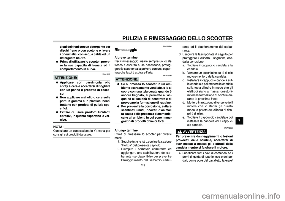 YAMAHA MAJESTY 400 2008  Manuale duso (in Italian)  PULIZIA E RIMESSAGGIO DELLO SCOOTER 
7-3 
2
3
4
5
6
78
9
 
zioni dei freni con un detergente per
dischi freno o con acetone e lavare
i pneumatici con acqua calda ed un
detergente neutro. 
 
Prima di