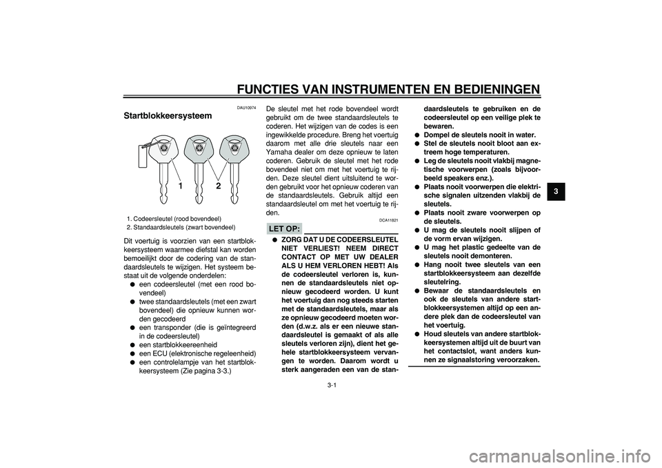 YAMAHA MAJESTY 400 2008  Instructieboekje (in Dutch)  
3-1 
2
34
5
6
7
8
9
 
FUNCTIES VAN INSTRUMENTEN EN BEDIENINGEN 
DAU10974 
Startblokkeersysteem  
Dit voertuig is voorzien van een startblok-
keersysteem waarmee diefstal kan worden
bemoeilijkt door 