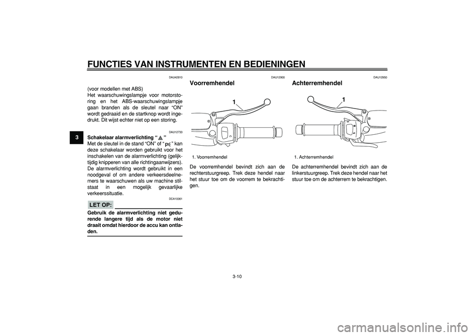 YAMAHA MAJESTY 400 2008  Instructieboekje (in Dutch)  
FUNCTIES VAN INSTRUMENTEN EN BEDIENINGEN 
3-10 
1
2
3
4
5
6
7
8
9
 
DAU42810 
(voor modellen met ABS)
Het waarschuwingslampje voor motorsto-
ring en het ABS-waarschuwingslampje
gaan branden als de s