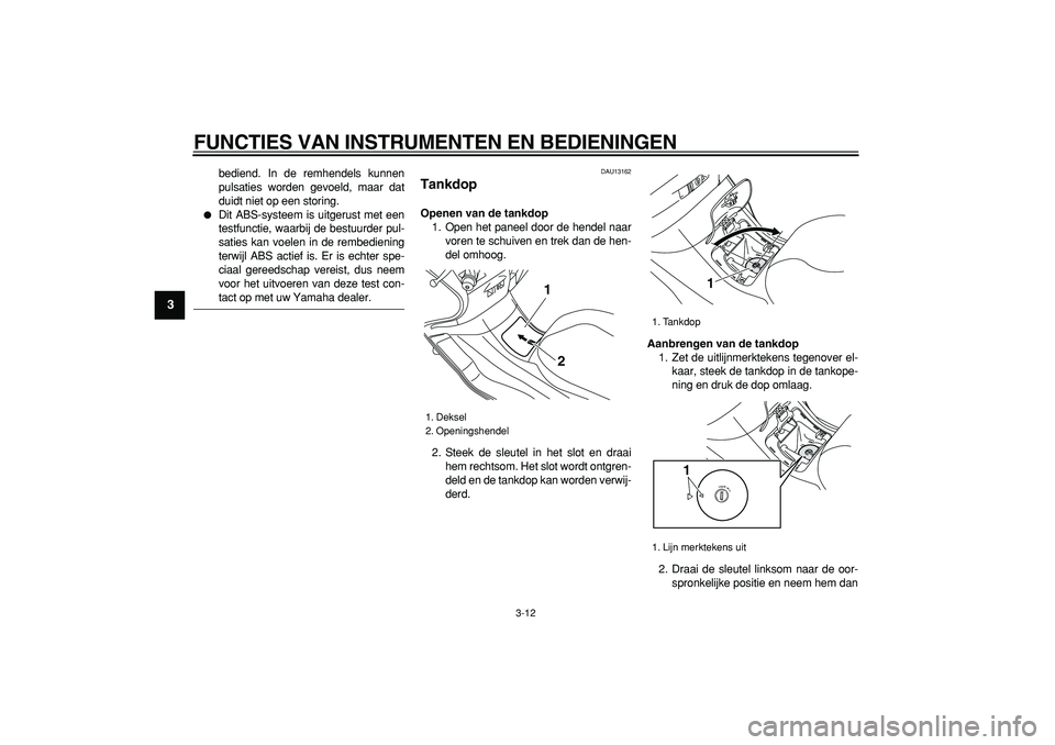 YAMAHA MAJESTY 400 2008  Instructieboekje (in Dutch)  
FUNCTIES VAN INSTRUMENTEN EN BEDIENINGEN 
3-12 
1
2
3
4
5
6
7
8
9
 
bediend. In de remhendels kunnen
pulsaties worden gevoeld, maar dat
duidt niet op een storing. 
 
Dit ABS-systeem is uitgerust me