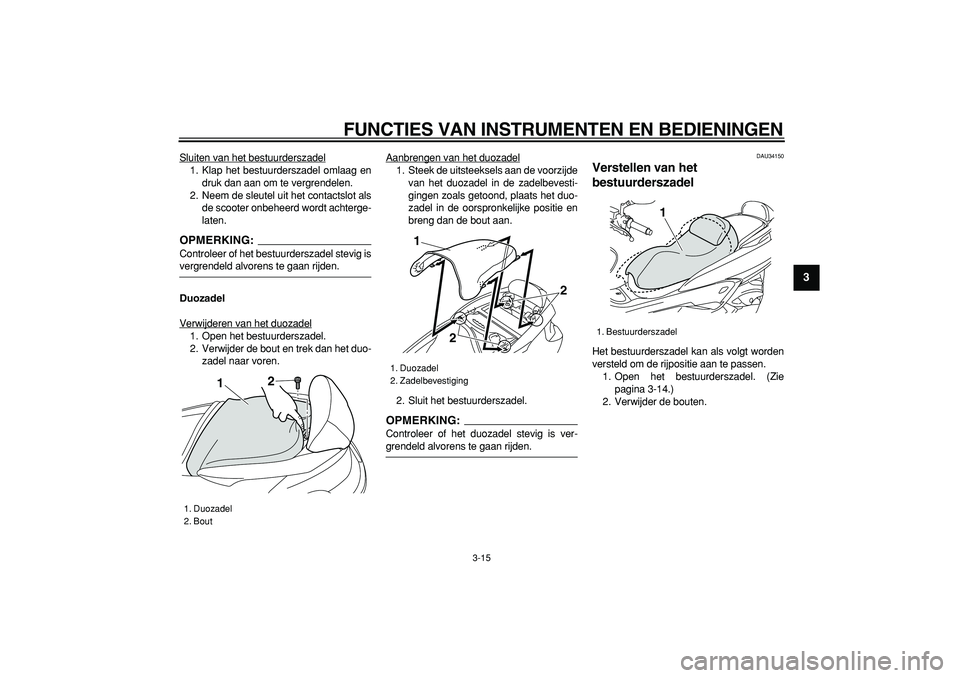 YAMAHA MAJESTY 400 2008  Instructieboekje (in Dutch)  
FUNCTIES VAN INSTRUMENTEN EN BEDIENINGEN 
3-15 
2
34
5
6
7
8
9
 
Sluiten van het bestuurderszadel
1. Klap het bestuurderszadel omlaag en
druk dan aan om te vergrendelen.
2. Neem de sleutel uit het c
