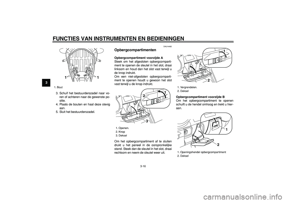 YAMAHA MAJESTY 400 2008  Instructieboekje (in Dutch)  
FUNCTIES VAN INSTRUMENTEN EN BEDIENINGEN 
3-16 
1
2
3
4
5
6
7
8
9
 
3. Schuif het bestuurderszadel naar vo-
ren of achteren naar de gewenste po-
sitie.
4. Plaats de bouten en haal deze stevig
aan.
5