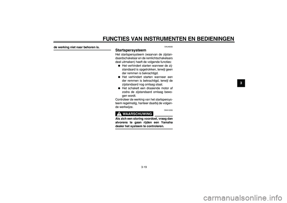 YAMAHA MAJESTY 400 2008  Instructieboekje (in Dutch)  
FUNCTIES VAN INSTRUMENTEN EN BEDIENINGEN 
3-19 
2
34
5
6
7
8
9
 
de werking niet naar behoren is. 
DAU45050 
Startspersysteem  
Het startspersysteem (waarvan de zijstan-
daardschakelaar en de remlic