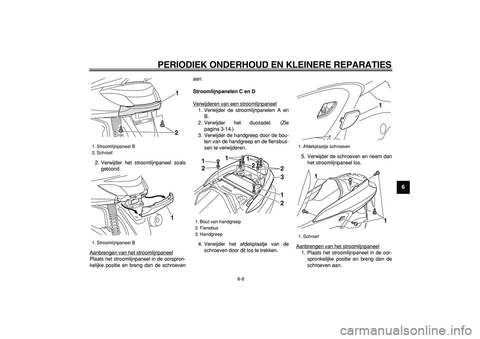YAMAHA MAJESTY 400 2008  Instructieboekje (in Dutch)  
PERIODIEK ONDERHOUD EN KLEINERE REPARATIES 
6-8 
2
3
4
5
67
8
9
 
2. Verwijder het stroomlijnpaneel zoals
getoond.
Aanbrengen van het stroomlijnpaneel
Plaats het stroomlijnpaneel in de oorspron-
kel