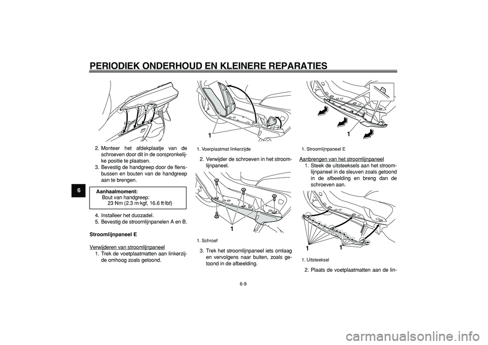YAMAHA MAJESTY 400 2008  Instructieboekje (in Dutch)  
PERIODIEK ONDERHOUD EN KLEINERE REPARATIES 
6-9 
1
2
3
4
5
6
7
8
9
 
2. Monteer het afdekplaatje van de
schroeven door dit in de oorspronkelij-
ke positie te plaatsen.
3. Bevestig de handgreep door 