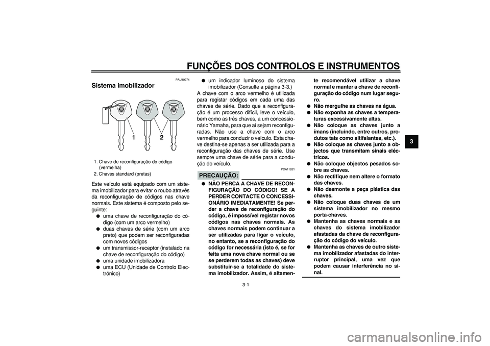 YAMAHA MAJESTY 400 2008  Manual de utilização (in Portuguese)  
3-1 
2
34
5
6
7
8
9
 
FUNÇÕES DOS CONTROLOS E INSTRUMENTOS 
PAU10974 
Sistema imobilizador  
Este veículo está equipado com um siste-
ma imobilizador para evitar o roubo através
da reconfigura
