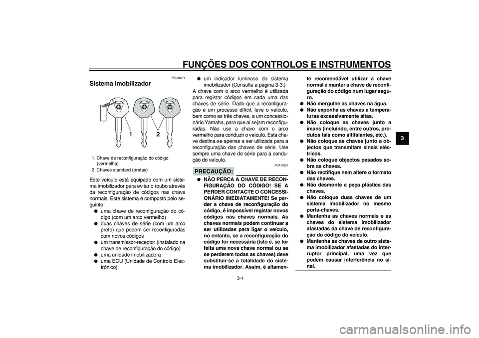 YAMAHA MAJESTY 400 2008  Manual de utilização (in Portuguese)  
3-1 
2
34
5
6
7
8
9
 
FUNÇÕES DOS CONTROLOS E INSTRUMENTOS 
PAU10974 
Sistema imobilizador  
Este veículo está equipado com um siste-
ma imobilizador para evitar o roubo através
da reconfigura�