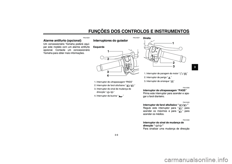 YAMAHA MAJESTY 400 2008  Manual de utilização (in Portuguese)  
FUNÇÕES DOS CONTROLOS E INSTRUMENTOS 
3-9 
2
34
5
6
7
8
9
 
PAU12331 
Alarme antifurto (opcional)  
Um concessionário Yamaha poderá equi-
par este modelo com um alarme antifurto
opcional. Contac