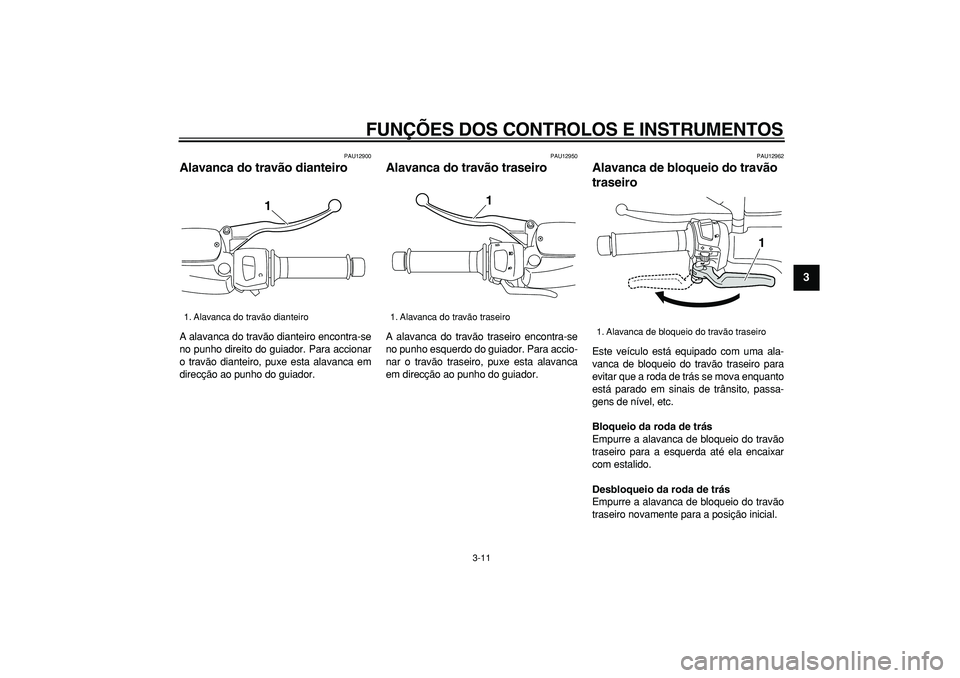 YAMAHA MAJESTY 400 2008  Manual de utilização (in Portuguese)  
FUNÇÕES DOS CONTROLOS E INSTRUMENTOS 
3-11 
2
34
5
6
7
8
9
 
PAU12900 
Alavanca do travão dianteiro  
A alavanca do travão dianteiro encontra-se
no punho direito do guiador. Para accionar
o trav