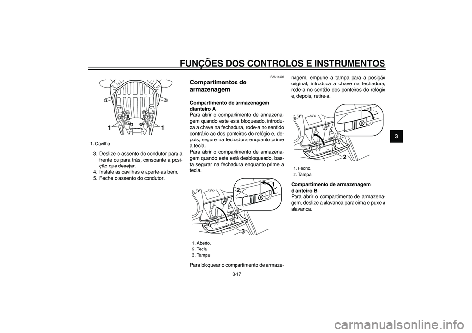 YAMAHA MAJESTY 400 2008  Manual de utilização (in Portuguese)  
FUNÇÕES DOS CONTROLOS E INSTRUMENTOS 
3-17 
2
34
5
6
7
8
9
 
3. Deslize o assento do condutor para a
frente ou para trás, consoante a posi-
ção que desejar.
4. Instale as cavilhas e aperte-as b