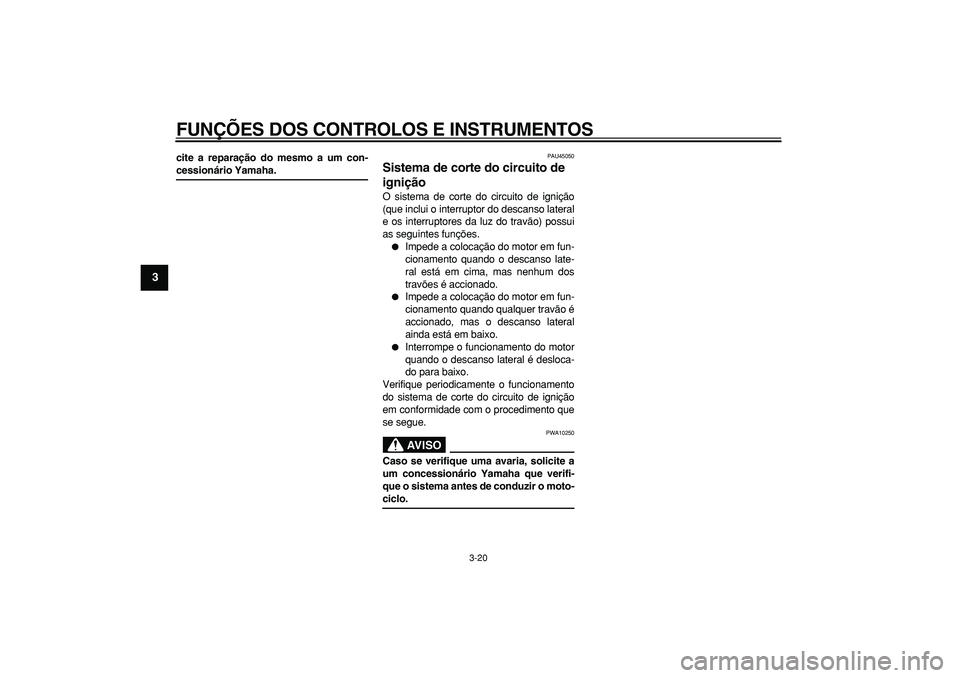 YAMAHA MAJESTY 400 2008  Manual de utilização (in Portuguese)  
FUNÇÕES DOS CONTROLOS E INSTRUMENTOS 
3-20 
1
2
3
4
5
6
7
8
9
 
cite a reparação do mesmo a um con- 
cessionário Yamaha. 
PAU45050 
Sistema de corte do circuito de 
ignição  
O sistema de cor