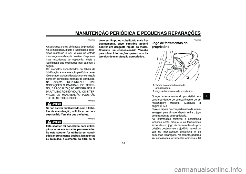 YAMAHA MAJESTY 400 2008  Manual de utilização (in Portuguese)  
6-1 
2
3
4
5
67
8
9
 
MANUTENÇÃO PERIÓDICA E PEQUENAS REPARAÇÕES 
PAU17280 
A segurança é uma obrigação do proprietá-
rio. A inspecção, ajuste e lubrificação perió-
dicos manterão o 