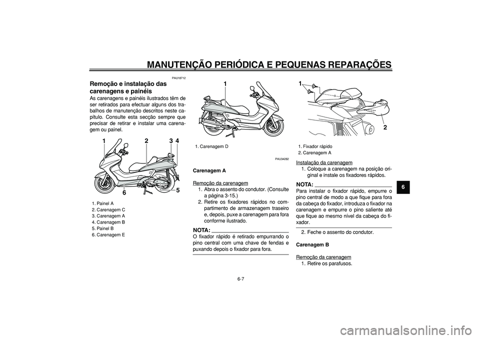 YAMAHA MAJESTY 400 2008 Manual de utilização (in Portuguese)
MANUTENÇÃO PERIÓDICA E PEQUENAS REPARAÇÕES
6-7
2
3
4
5
67
8
9
PAU18712
Remoção e instalação das
carenagens e painéis
As carenagens e painéis ilustrados têm de
ser retirados para YAMAHA MAJESTY 400 2008 Manual de utilização (in Portuguese)
MANUTENÇÃO PERIÓDICA E PEQUENAS REPARAÇÕES
6-7
2
3
4
5
67
8
9
PAU18712
Remoção e instalação das
carenagens e painéis
As carenagens e painéis ilustrados têm de
ser retirados para