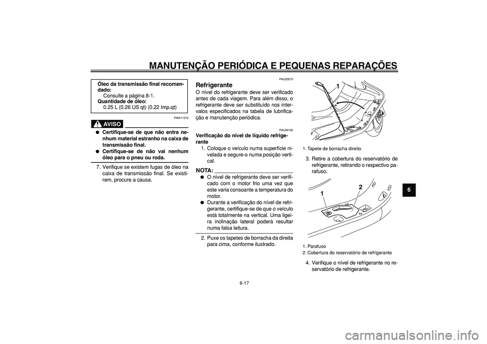 YAMAHA MAJESTY 400 2008  Manual de utilização (in Portuguese)  
MANUTENÇÃO PERIÓDICA E PEQUENAS REPARAÇÕES 
6-17 
2
3
4
5
67
8
9
AVISO
 
PWA11310 
 
Certifique-se de que não entra ne-
nhum material estranho na caixa de
transmissão final. 
 
Certifique-s
