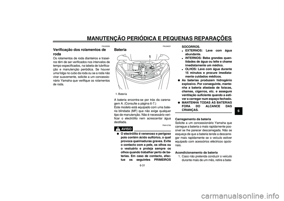 YAMAHA MAJESTY 400 2008 Manual de utilização (in Portuguese)
MANUTENÇÃO PERIÓDICA E PEQUENAS REPARAÇÕES
6-31
2
3
4
5
67
8
9
PAU23290
Verificação dos rolamentos de
roda
Os rolamentos de roda dianteiros e trasei-
ros têm de ser verificados nos i YAMAHA MAJESTY 400 2008 Manual de utilização (in Portuguese)
MANUTENÇÃO PERIÓDICA E PEQUENAS REPARAÇÕES
6-31
2
3
4
5
67
8
9
PAU23290
Verificação dos rolamentos de
roda
Os rolamentos de roda dianteiros e trasei-
ros têm de ser verificados nos i
